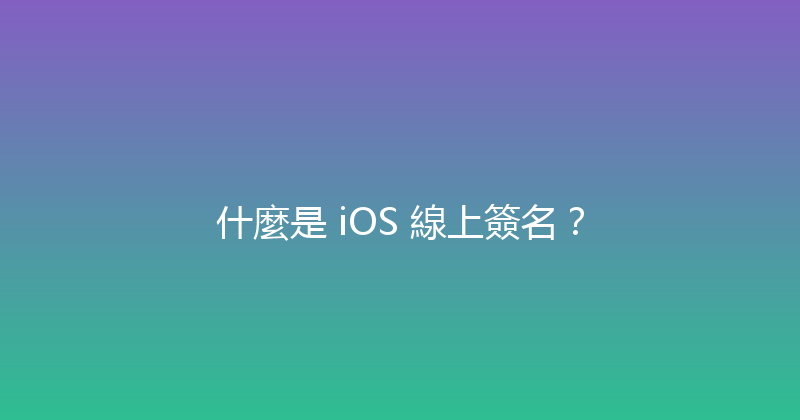 什麼是 iOS 線上簽名？ 封面图