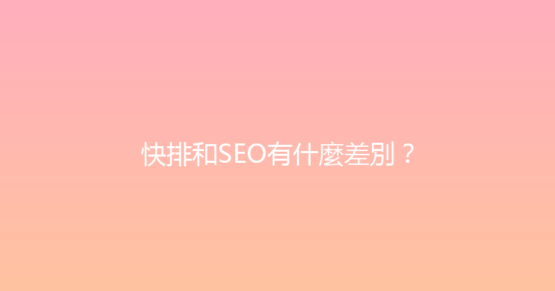 快排和SEO有什麼差別？ 封面图