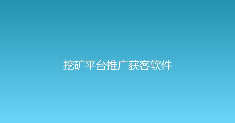 挖矿平台推广获客软件 封面图