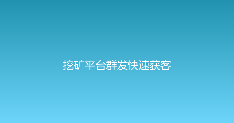 挖矿平台群发快速获客 封面图