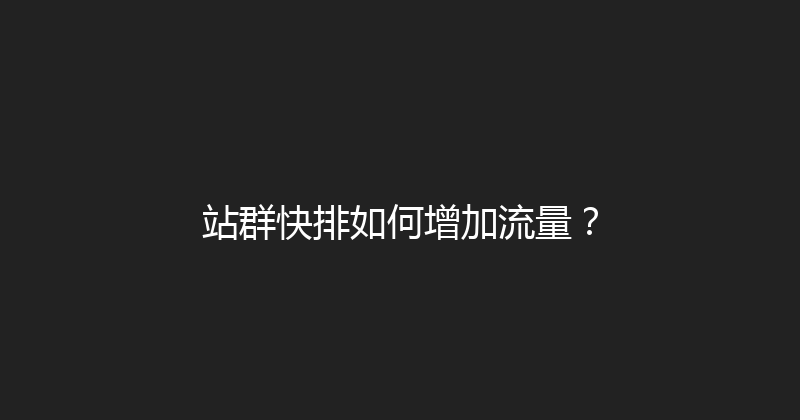 站群快排如何增加流量？ 封面图