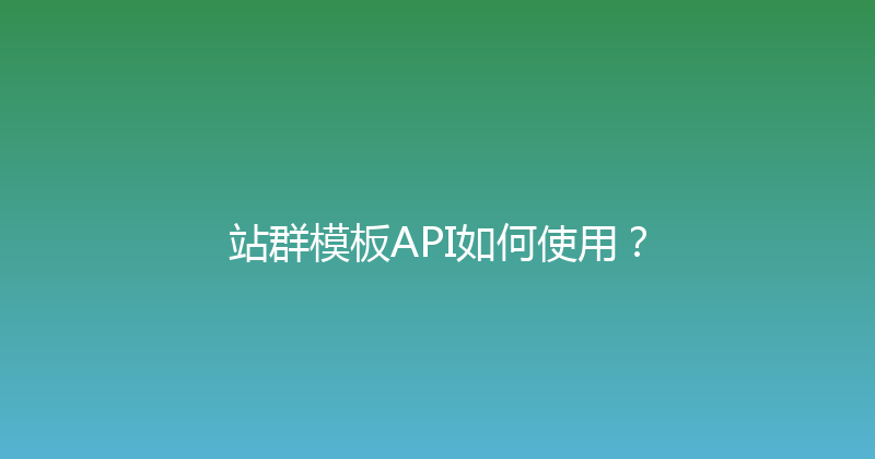 站群模板API如何使用？ 封面图