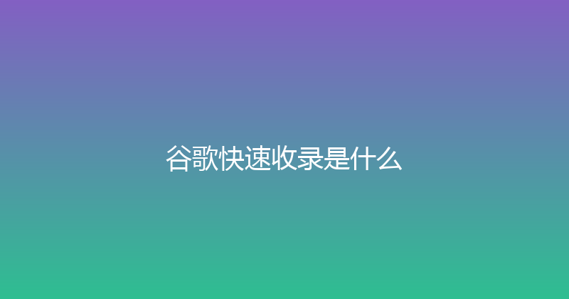 谷歌快速收录是什么 封面图